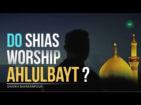 Do Shias Worship Ahlulbayt? | Shaykh Bahmanpour | English