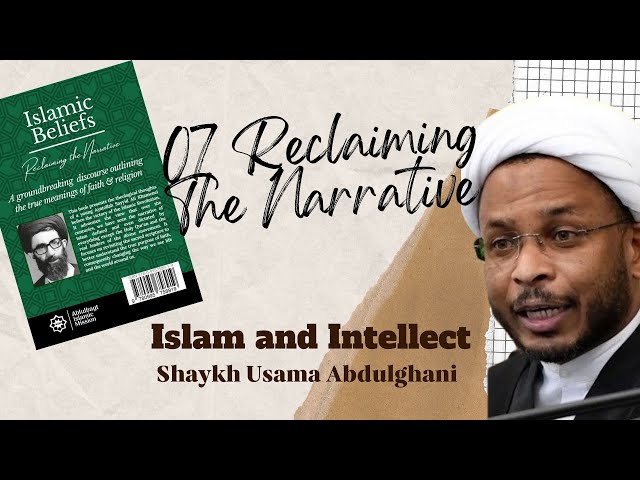 Speech 07 | Reclaiming the Narrative | Topic: Islam and intellect | Shaykh Usama Abdulghani | English